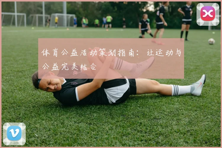 体育公益活动策划指南:让运动与公益完美结合