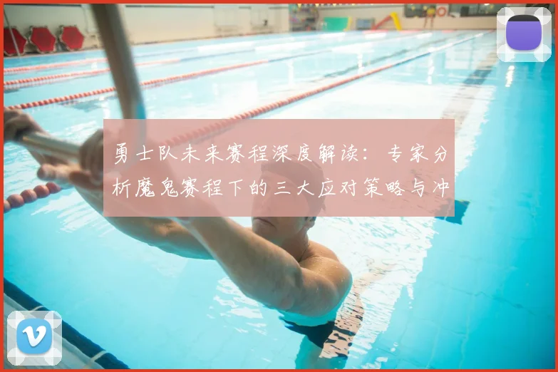 勇士队未来赛程深度解读：专家分析魔鬼赛程下的三大应对策略与冲冠机遇