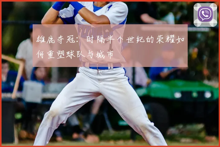 雄鹿夺冠:时隔半个世纪的荣耀如何重塑球队与城市